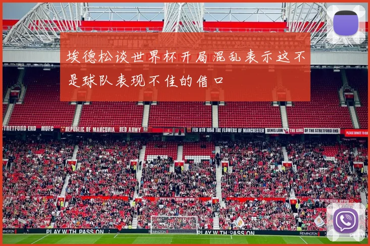 埃德松谈世界杯开局混乱表示这不是球队表现不佳的借口