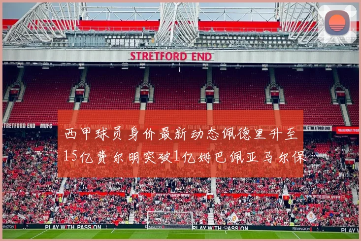 西甲球员身价最新动态佩德里升至15亿费尔明突破1亿姆巴佩亚马尔保持2亿不变